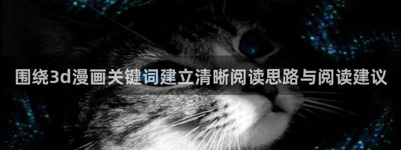 七七漫画新漫画：围绕3d漫画关键词建立清晰阅读思路与阅读建议