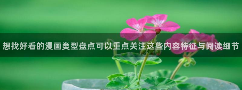 七七漫画入口导航:想找好看的漫画类型盘点可以重点关注这些内容特征与阅读细节