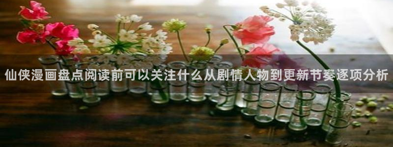 七七漫画推荐榜:仙侠漫画盘点阅读前可以关注什么从剧情人物到更新节奏逐项分析